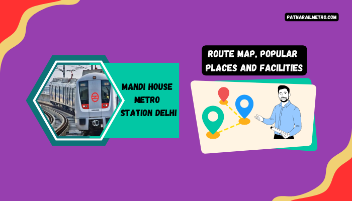 Mandi House Metro Station Delhi Route Map, Popular Places and Facilities