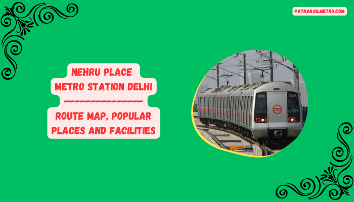 Nehru Place Metro Station Delhi Route Map, Popular Places and Facilities