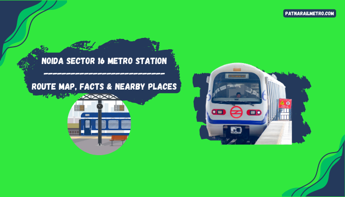 Noida Sector 16 Metro Station Route Map, Facts & Nearby Places