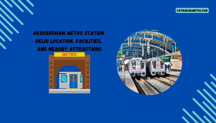 Akshardham Metro Station Delhi Location, Facilities, and Nearby Attractions