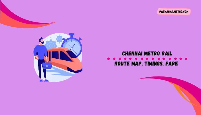 Chennai Metro Rail-Route Map, Timings, Fare