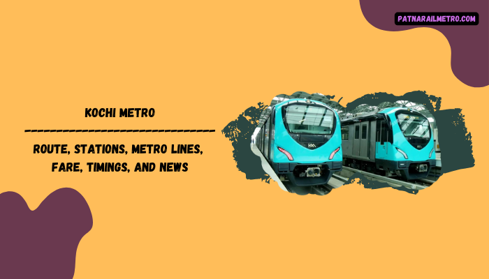 Kochi Metro Route, Stations, Metro Lines, Fare, Timings, And NewS updates